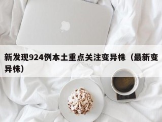 新发现924例本土重点关注变异株（最新变异株）