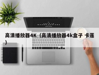 高清播放器4K（高清播放器4k盒子 卡莲）