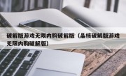 破解版游戏无限内购破解版（晶核破解版游戏无限内购破解版）