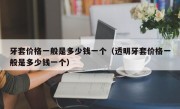 牙套价格一般是多少钱一个（透明牙套价格一般是多少钱一个）