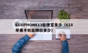 618IPHONE13能便宜多少（618苹果手机能降价多少）