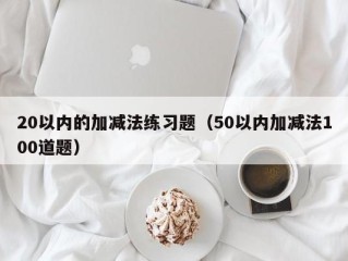 20以内的加减法练习题（50以内加减法100道题）