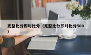 完整比分即时比分（完整比分即时比分500）