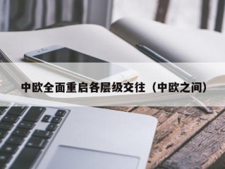 中欧全面重启各层级交往（中欧之间）