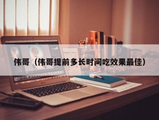伟哥（伟哥提前多长时间吃效果最佳）