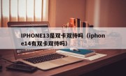IPHONE13是双卡双待吗（iphone14有双卡双待吗）