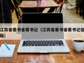 江苏省委书省委书记（江苏省委书省委书记信箱）