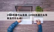 1986年属什么生肖（1986年属什么生肖五行什么命）