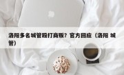 洛阳多名城管殴打商贩？官方回应（洛阳 城管）