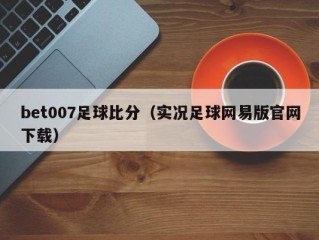 bet007足球比分（实况足球网易版官网下载）