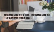 肝病早期可能有6个征兆（肝病早期可能有6个征兆肝区不舒服看哪科）