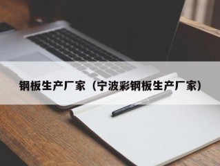 钢板生产厂家（宁波彩钢板生产厂家）