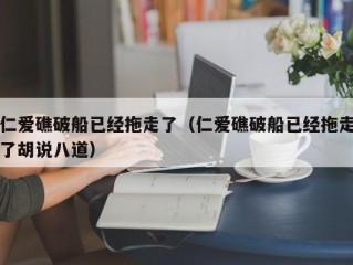 仁爱礁破船已经拖走了（仁爱礁破船已经拖走了胡说八道）