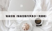 铂金价格（铂金价格今天多少一克回收）