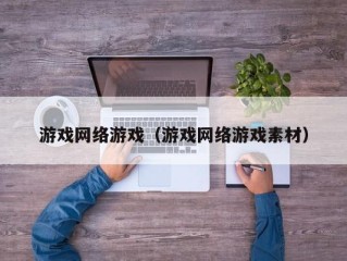 游戏网络游戏（游戏网络游戏素材）