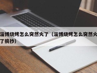 淄博烧烤怎么突然火了（淄博烧烤怎么突然火了摘抄）