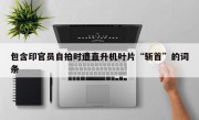 包含印官员自拍时遭直升机叶片“斩首”的词条
