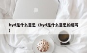 byd是什么意思（byd是什么意思的缩写）