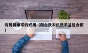 洗碗机谁家的好用（阳台洗衣机洗手盆组合柜）