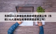 东航132人遇难坠机事故调查进展公布（东航132人遇难坠机事故调查进展公布）
