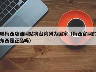 曝梅西店铺网站将台湾列为国家（梅西官网的东西是正品吗）