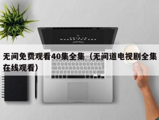 无间免费观看40集全集（无间道电视剧全集在线观看）