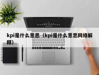 kpi是什么意思（kpi是什么意思网络解释）