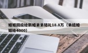 姐姐回应给新婚弟弟随礼18.8万（弟结婚姐给4000）