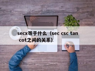 secx等于什么（sec csc tan cot之间的关系）