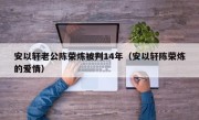 安以轩老公陈荣炼被判14年（安以轩陈荣炼的爱情）