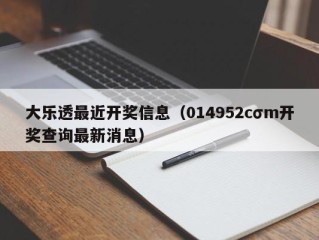 大乐透最近开奖信息（014952cσm开奖查询最新消息）