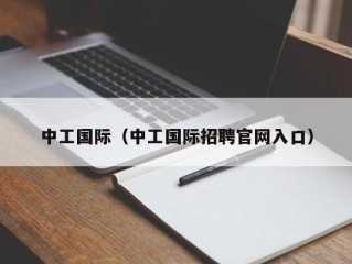 中工国际（中工国际招聘官网入口）