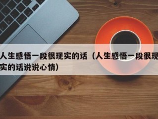 人生感悟一段很现实的话（人生感悟一段很现实的话说说心情）