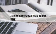 lck春季赛赛程2023（lck 春季赛 赛程）