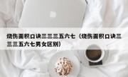 烧伤面积口诀三三三五六七（烧伤面积口诀三三三五六七男女区别）