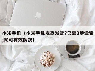 小米手机（小米手机发热发烫?只需3步设置,就可有效解决）