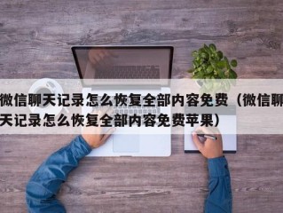 微信聊天记录怎么恢复全部内容免费（微信聊天记录怎么恢复全部内容免费苹果）