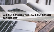 天王补心丸的功效与作用（天王补心丸的功效与作用及禁忌）