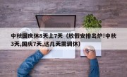 中秋国庆休8天上7天（放假安排出炉!中秋3天,国庆7天,这几天需调休）
