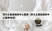 劳力士售后维修中心服务（劳力士售后维修中心服务电话）