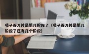 嗓子吞刀片是第几阶段了（嗓子吞刀片是第几阶段了还有几个阶段）