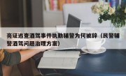 亮证逃查酒驾事件执勤辅警为何被辞（民警辅警酒驾问题治理方案）