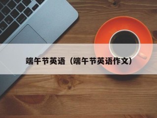 端午节英语（端午节英语作文）