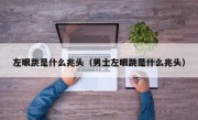 左眼跳是什么兆头（男士左眼跳是什么兆头）