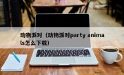 动物派对（动物派对party animals怎么下载）