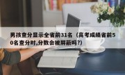 男孩查分显示全省前31名（高考成绩省前50名查分时,分数会被屏蔽吗?）