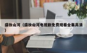 盛妆山河（盛妆山河电视剧免费观看全集高清）