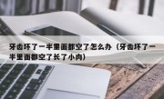 牙齿坏了一半里面都空了怎么办（牙齿坏了一半里面都空了长了小肉）
