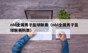 nbl全国男子篮球联赛（nbl全国男子篮球联赛购票）