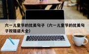 六一儿童节的优美句子（六一儿童节的优美句子祝福语大全）